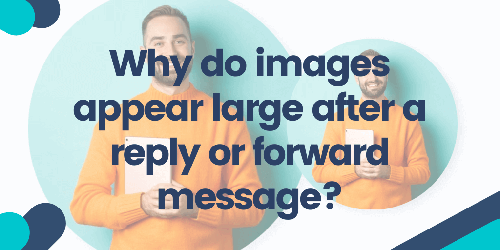 Why do images appear large after a reply or forward message?