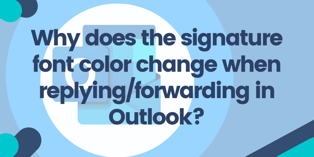 Why does the signature font color change when replying/forwarding in Outlook?