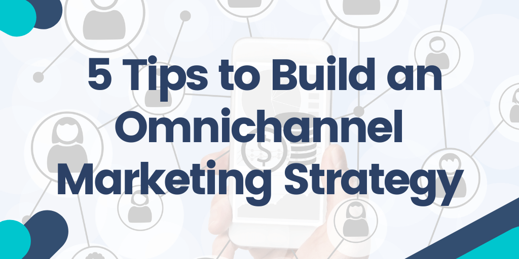 5 Tips to Build an Omnichannel Marketing Strategy