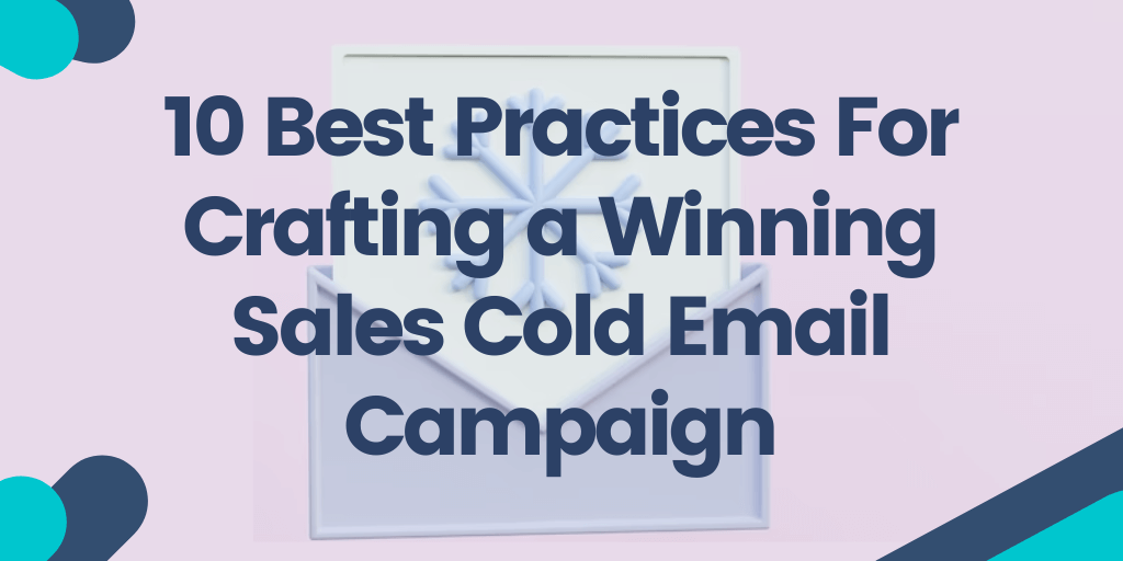 10 Best Practices For Crafting a Winning Sales Cold Email Campaign