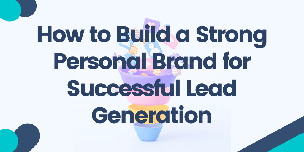 How to Build a Strong Personal Brand for Successful Lead Generation