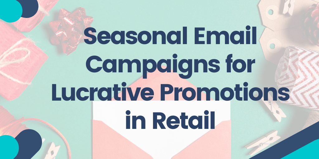 Seasonal Email Campaigns for Lucrative Promotions in Retail