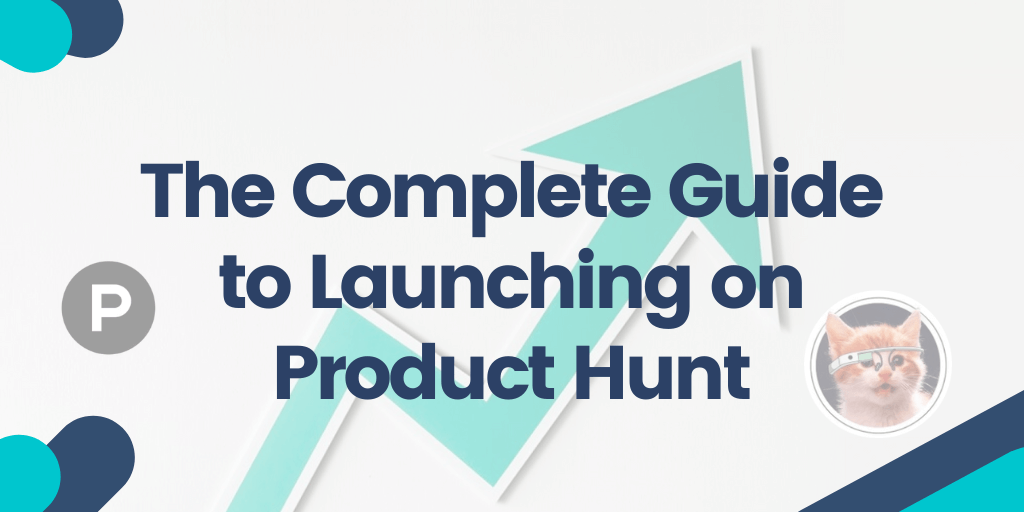 The Complete Guide to Launching on Product Hunt