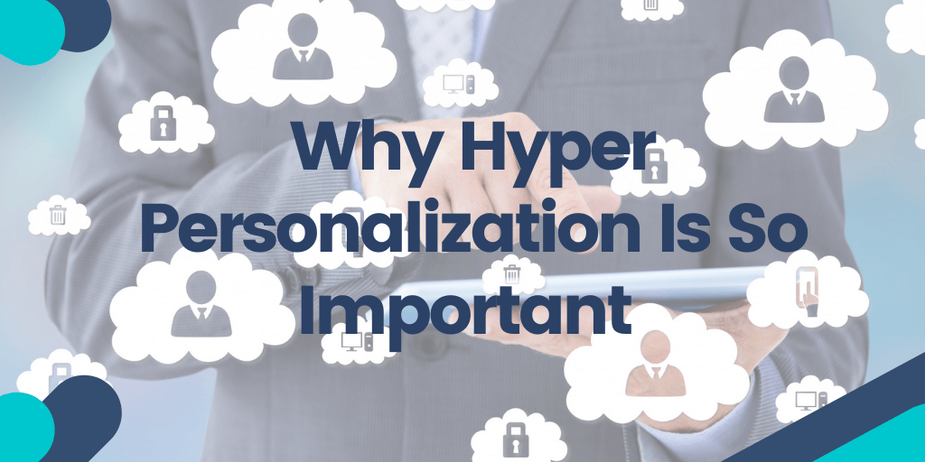 Why Hyper-Personalization Is So Important