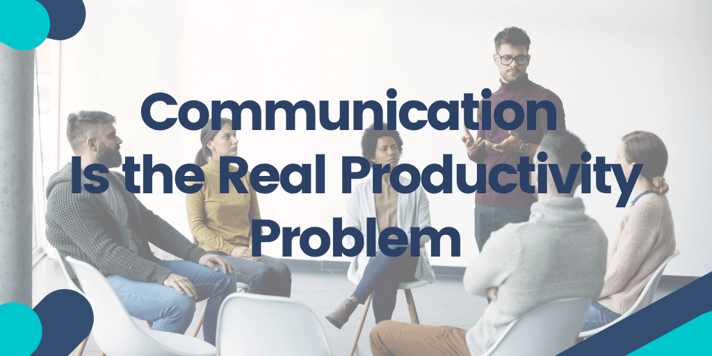 Communication Is the Real Productivity Problem