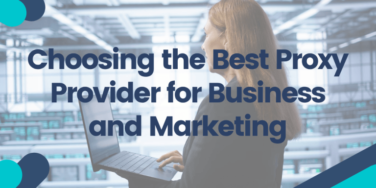 Choosing the Best Proxy Provider for Business and Marketing