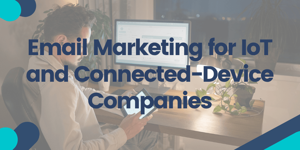 Email Marketing for IoT and Connected-Device Companies